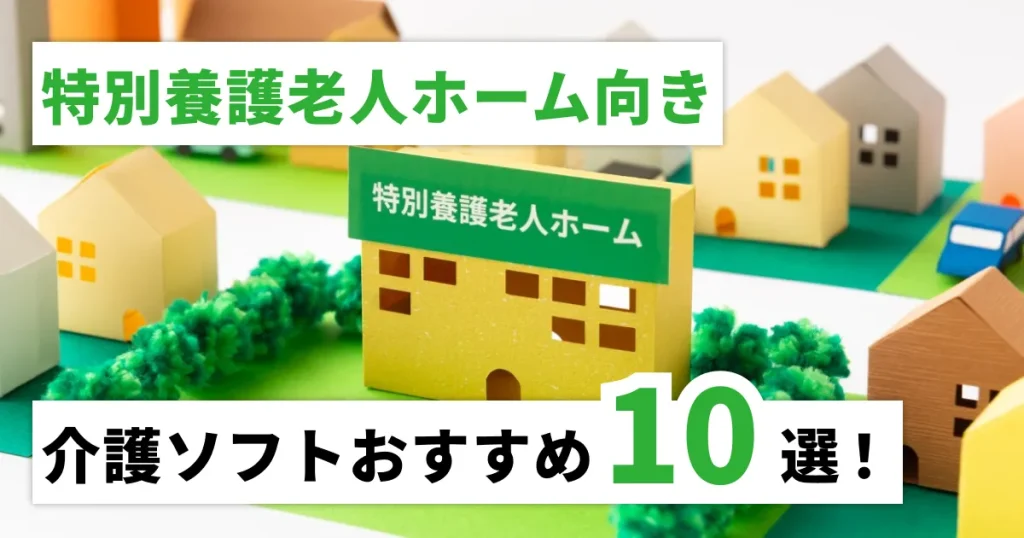 特別養護老人ホーム向き介護ソフトおすすめ
